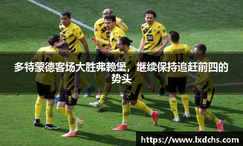 多特蒙德客场大胜弗赖堡，继续保持追赶前四的势头