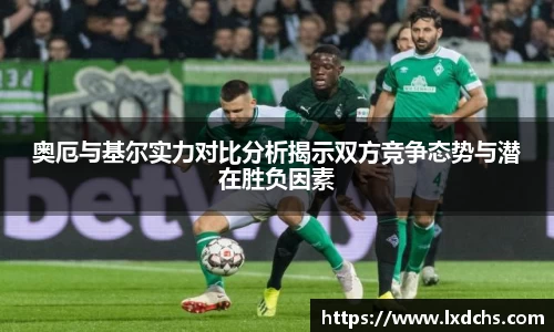 奥厄与基尔实力对比分析揭示双方竞争态势与潜在胜负因素