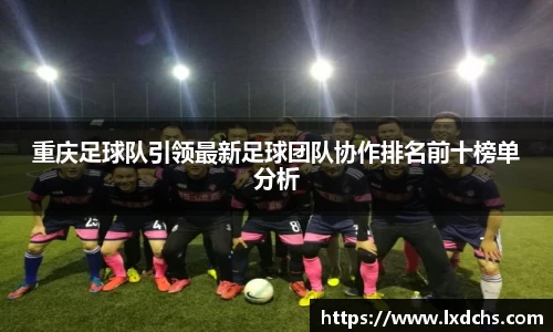 重庆足球队引领最新足球团队协作排名前十榜单分析